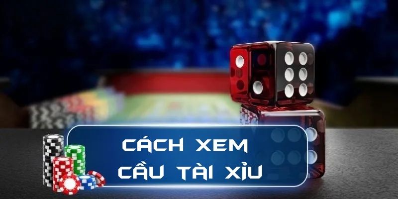 Cách xem cầu tài xỉu hiệu quả cho tân binh mới tham gia